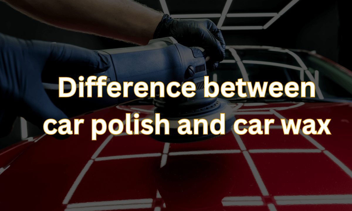 Difference between car polish and car wax